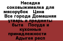 Насадка-соковыжималка для мясорубок › Цена ­ 250 - Все города Домашняя утварь и предметы быта » Посуда и кухонные принадлежности   . Адыгея респ.